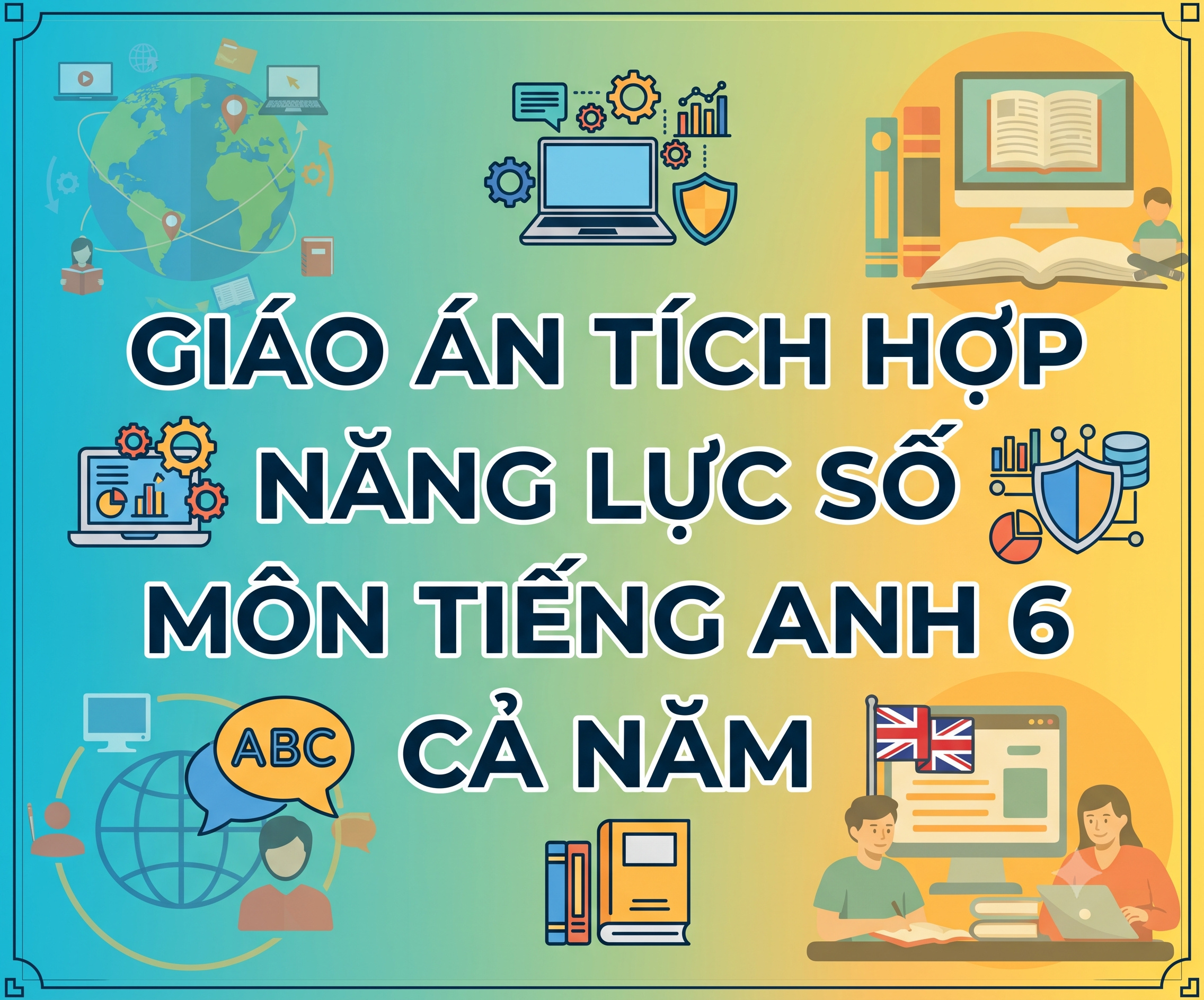 Giáo Án Tích Hợp Năng Lực Số Môn Tiếng Anh 6 (Trọn Bộ Cả Năm)
